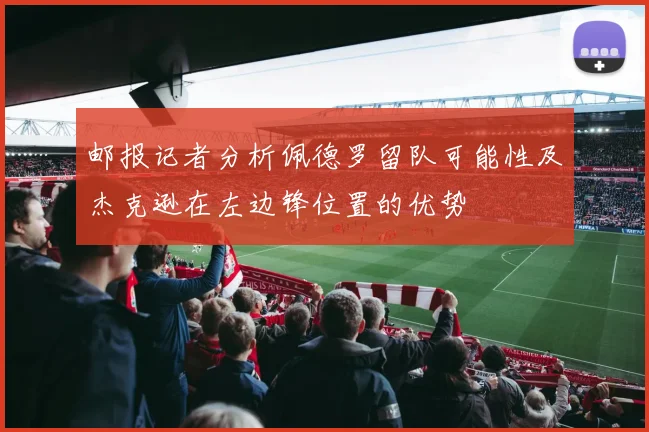 邮报记者分析佩德罗留队可能性及杰克逊在左边锋位置的优势