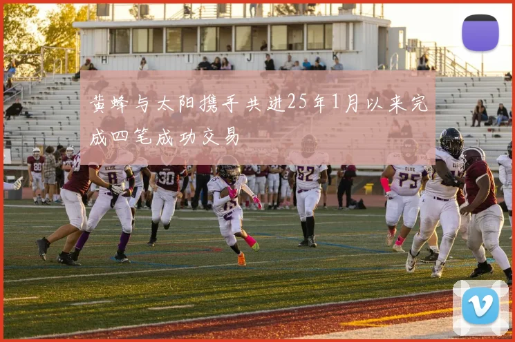 黄蜂与太阳携手共进25年1月以来完成四笔成功交易